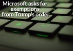 Microsoft asks for exemptions from Trump’s order