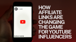 How Affiliate Links are Changing the Game for YouTube Influencers