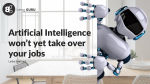 Artificial Intelligence won’t yet take over your jobs