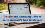 Google and Samsung Unite to Solve Android's App Limitations