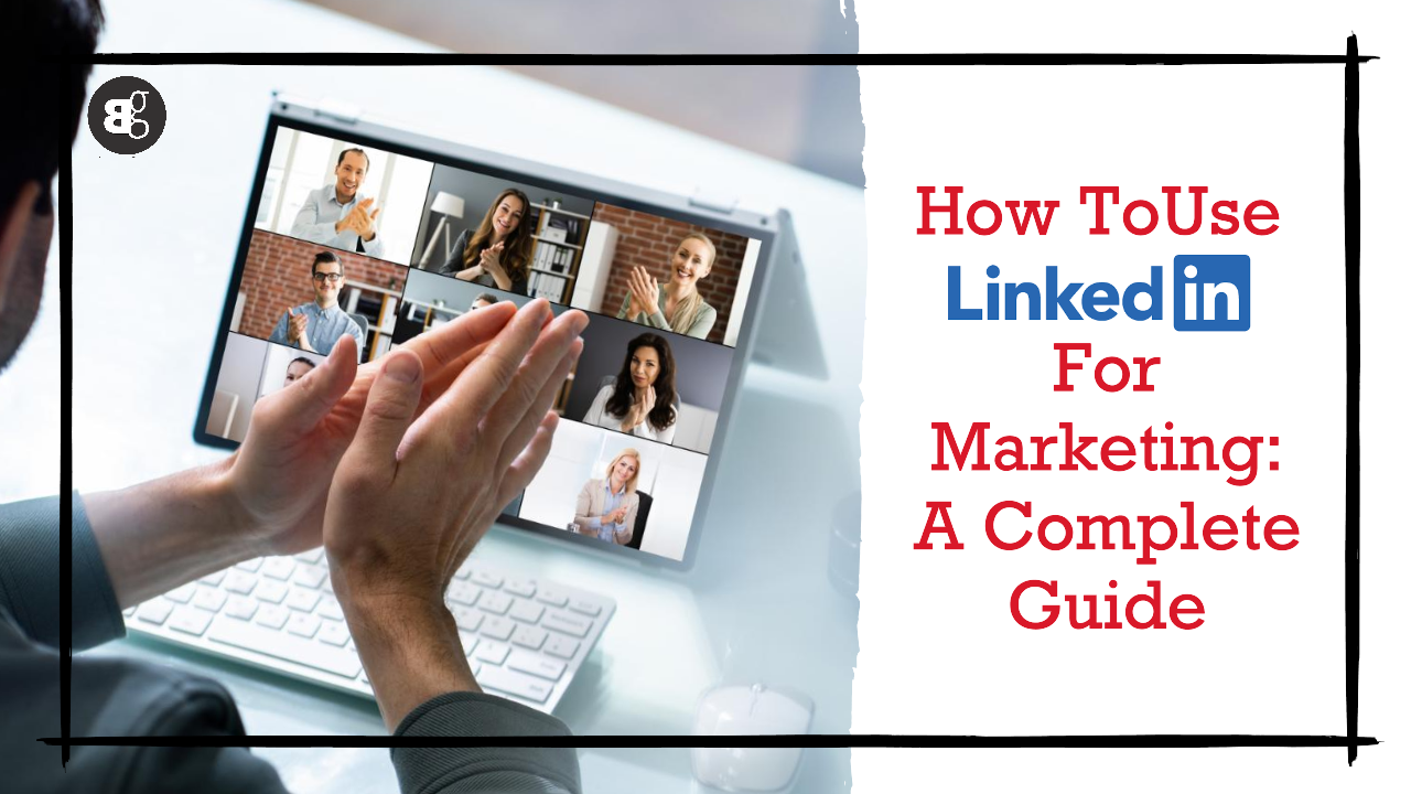 How To Use LinkedIn For Marketing