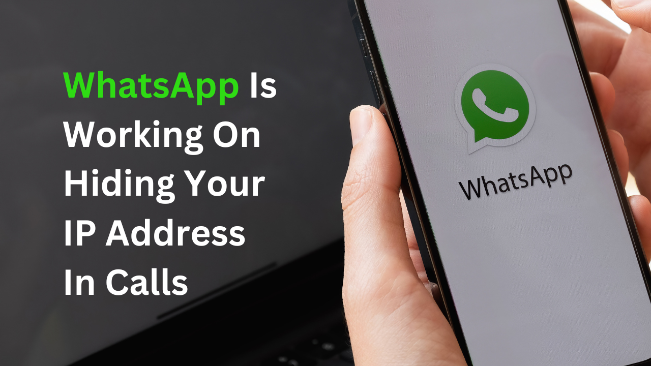 WhatsApp Is Working On Hiding Your IP Address In Calls