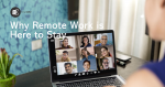 Why Remote Work is Here to Stay