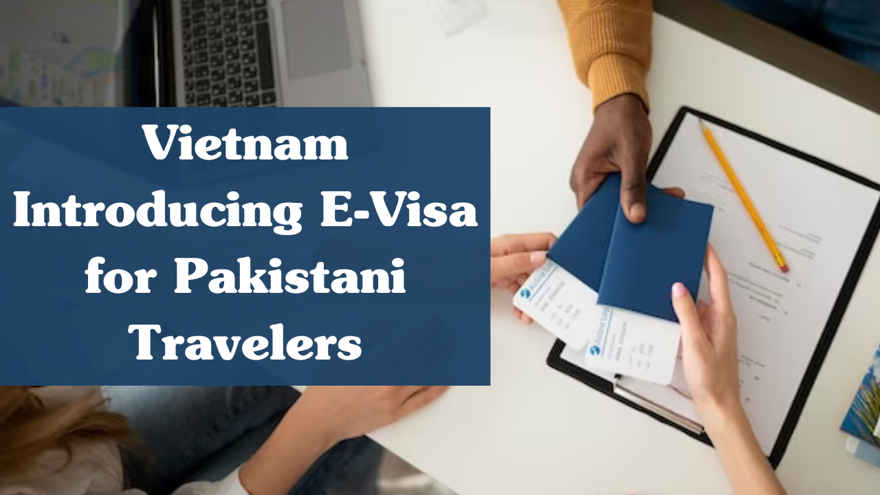 Vietnam Introducing E-Visa for Pakistani Travelers: