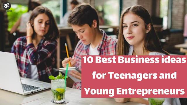 10 Best Business ideas for Teenagers and Young Entrepreneurs