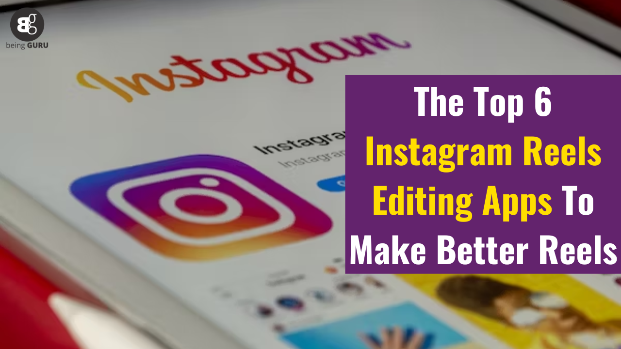 The Top 6 Instagram Reels Editing Apps To Make Better Reels