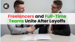 Freelancers and Full-Time Teams Unite After Layoffs