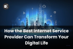 How the Best Internet Service Provider Can Transform Your Digital Life