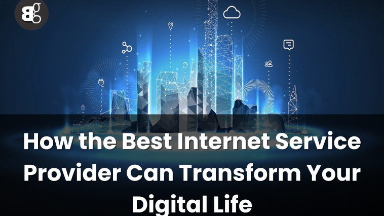 How the Best Internet Service Provider Can Transform Your Digital Life