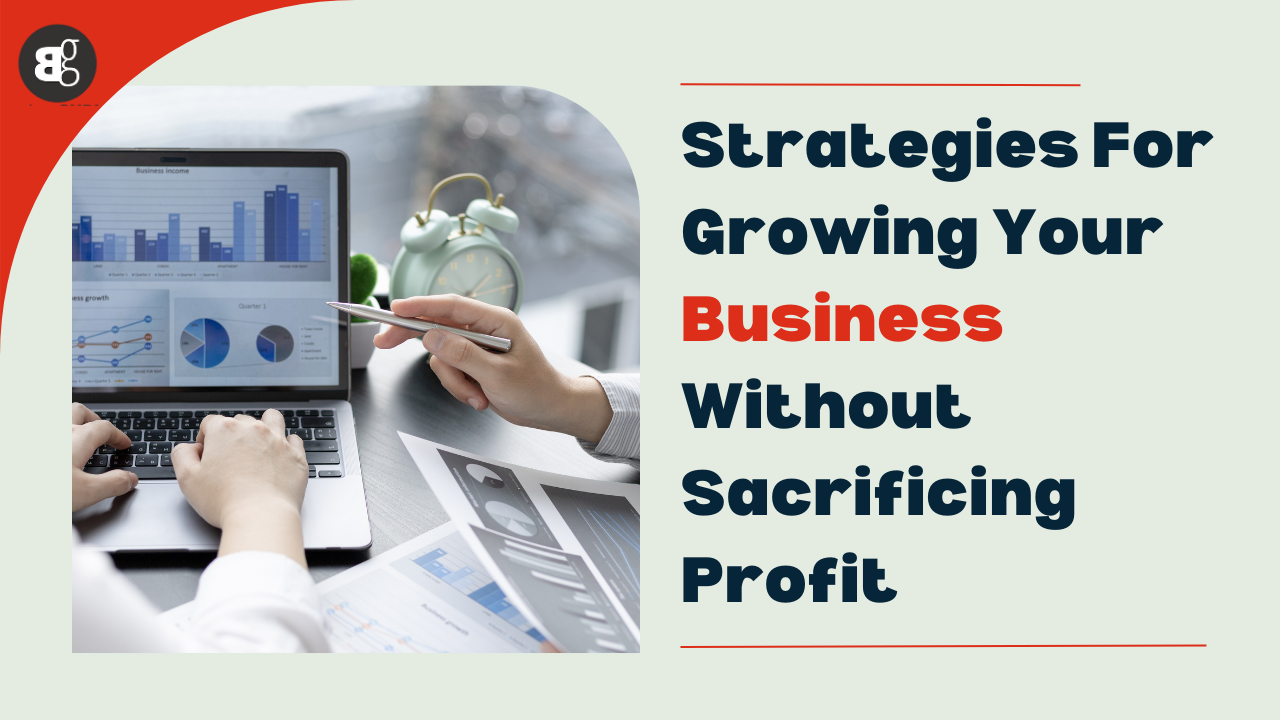 Strategies to Grow Your Business Without Sacrificing Profit