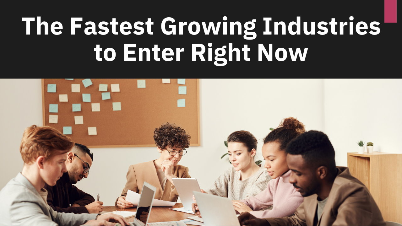 The fastest growing industries to enter right now