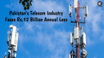 Pakistan's Telecom Industry Faces Rs.12 Billion Annual Loss