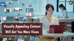 Visually Appealing Content Will Get You More Views