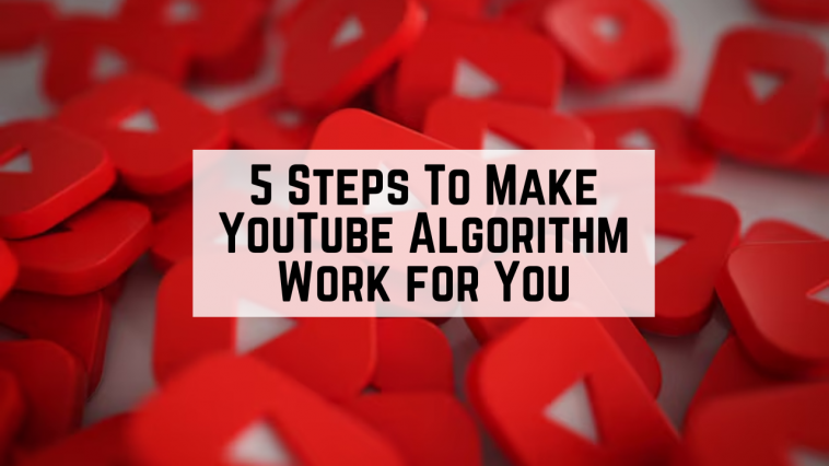 5 Steps To Make YouTube Algorithm Work for You