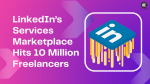 LinkedIn’s Services Marketplace Hits 10 Million Freelancers