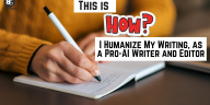 How I Humanize My Writing, as a Pro-AI Writer and Editor