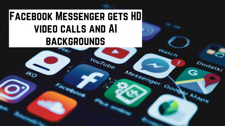 Facebook Messenger gets HD video calls and AI backgrounds