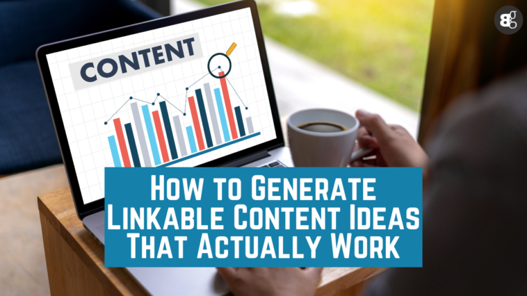 How to Generate Linkable Content Ideas That Actually Work