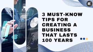 3 Must-Know Tips for Creating a Business That Lasts 100 Years