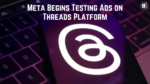 Meta Begins Testing Ads on Threads Platform