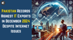 Pakistan Records Highest IT Exports in December 2024 Despite Internet Issues