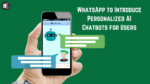 WhatsApp to Introduce Personalized AI Chatbots for Users