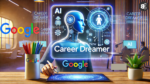 Google Launches ‘Career Dreamer’ to Empower Job Seekers