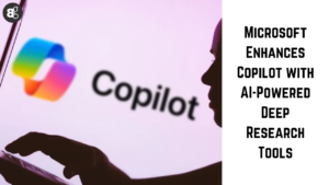 Microsoft Enhances Copilot with AI-Powered Deep Research Tools