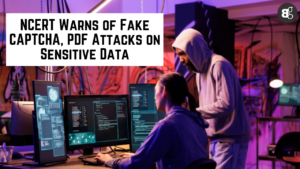 NCERT Warns of Fake CAPTCHA, PDF Attacks on Sensitive Data