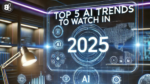 Top 5 AI trends to watch in 2025