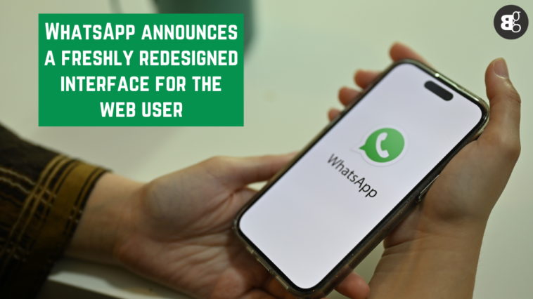 WhatsApp announces a freshly redesigned interface for the web user
