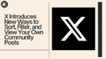 X Adds New Filters & Sorting Options for Community Posts