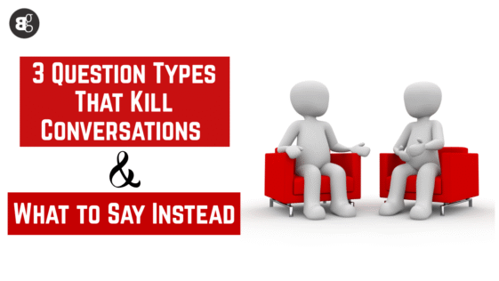 3 Question Types That Kill Conversations And What to Say Instead