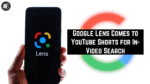 Google Lens Comes to YouTube Shorts for In-Video Search