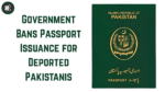 Government Bans Passport Issuance for Deported Pakistanis