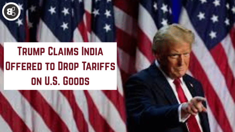 Trump Claims India Offered to Drop Tariffs on U.S. Goods