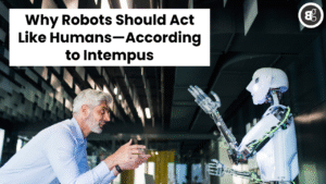 Why Robots Should Act Like Humans—According to Intempus