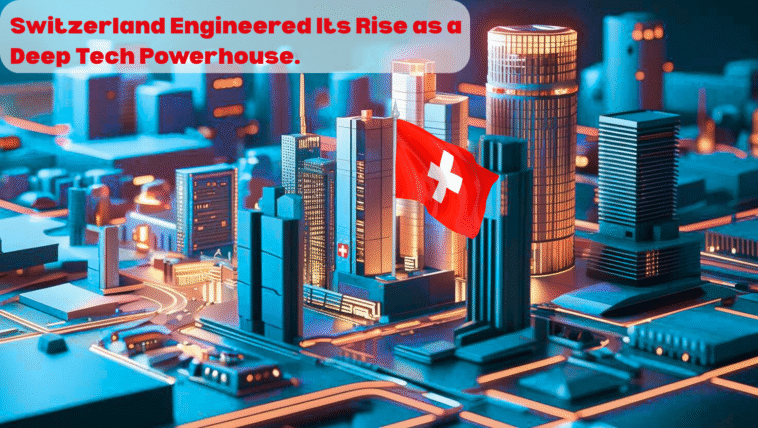 Switzerland Engineered Its Rise as a Deep Tech Powerhouse.
