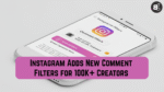 Instagram Adds New Comment Filters for 100K+ Creators