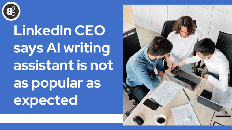 LinkedIn CEO says AI writing assistant is not as popular as expected