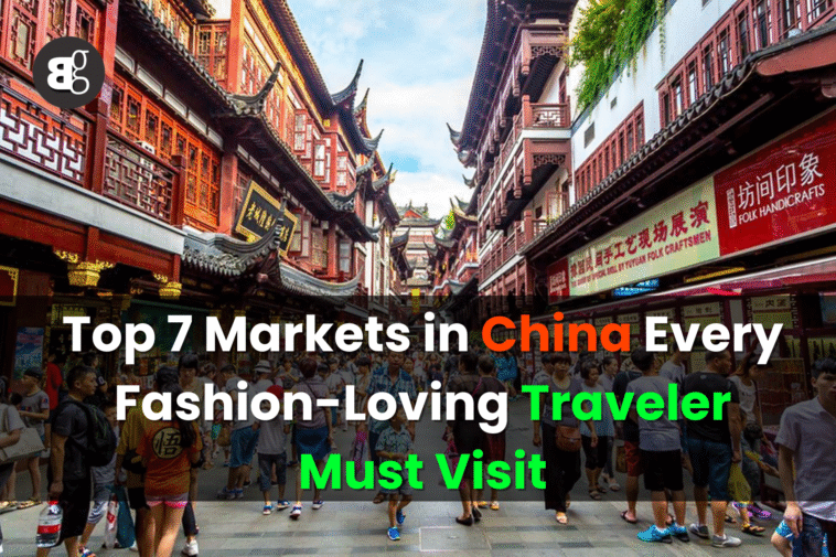 Top 7 Markets in China Every Fashion-Loving Traveler Must Visit