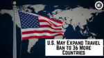 U.S. May Expand Travel Ban to 36 More Countries
