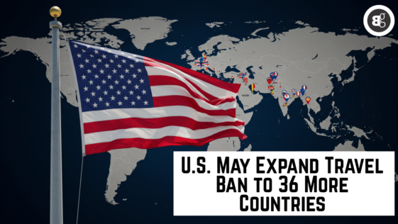U.S. May Expand Travel Ban to 36 More Countries