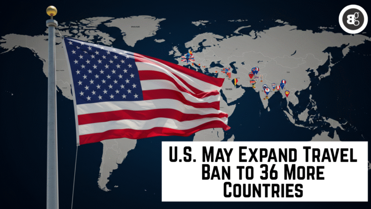 U.S. May Expand Travel Ban to 36 More Countries