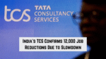 India’s TCS Confirms 12,000 Job Reductions Due to Slowdown