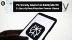 Perplexity Launches $200/Month Subscription Plan for Power Users