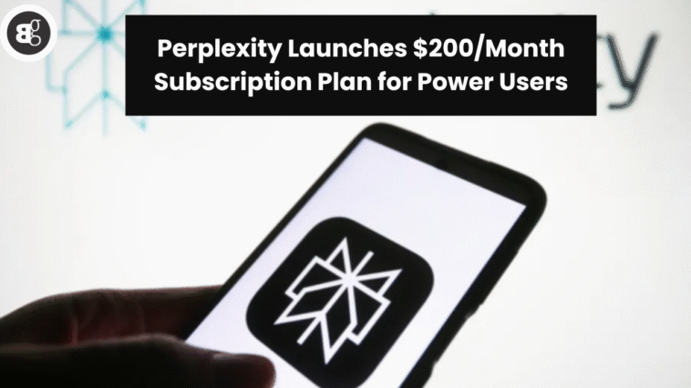 Perplexity Launches $200/Month Subscription Plan for Power Users
