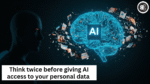 Think twice before giving AI access to your personal data