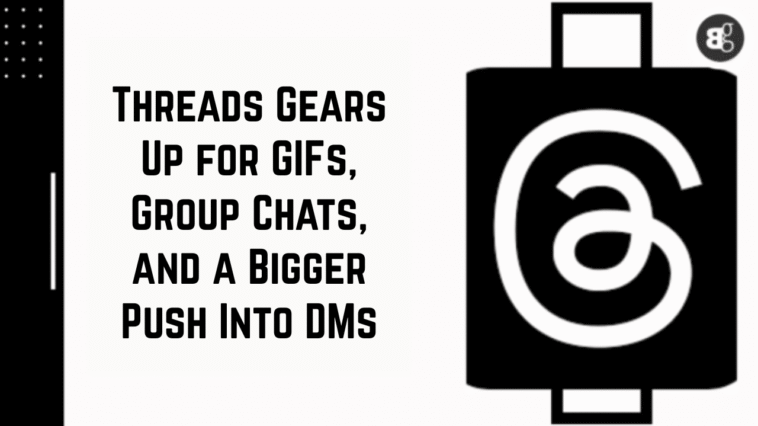 Threads Gears Up for GIFs, Group Chats, and a Bigger Push Into DMs