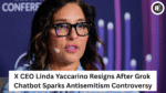 X CEO Linda Yaccarino Resigns After Grok Chatbot Sparks Antisemitism Controversy